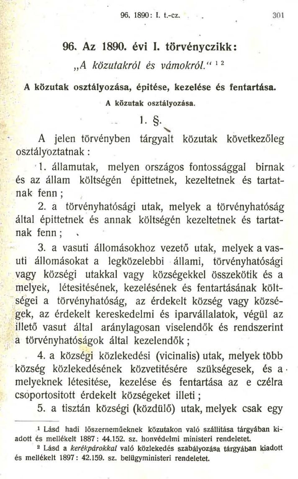 a törv~nyhatósági utak, melyek a törvényhatóság által épittetnek és annak költségén kezeltetnek és tartatnak fenn; 3.