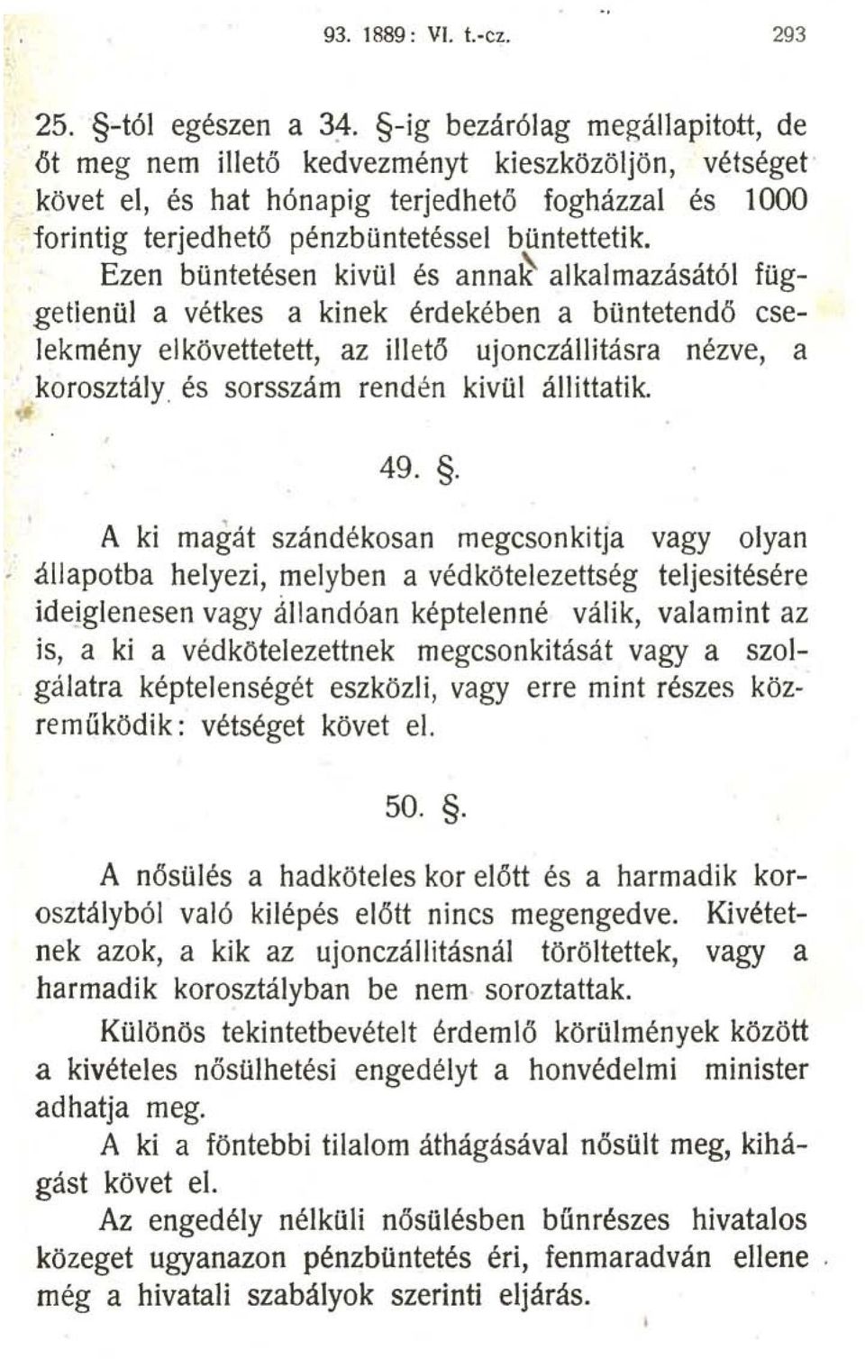 Ezen büntetésen kivül és anna~ alkalmazásától függetienül a vétkes a kinek érdekében a büntetendő cselekményelkövettetett, az illető ujonczállitásra nézve, a korosztály.