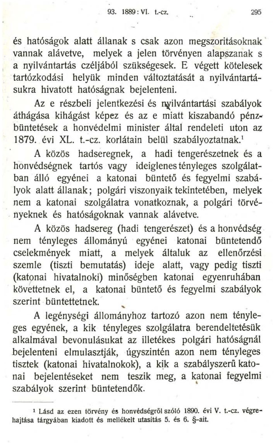 Az e részbeli jelentkezési és ~iivántartási szabályok áthágása kihágást képez és az e miatt kiszabandó pénz. büntetések a honvédelmi minister által rendeleti uton az 1879. évi XL. t.-cz.