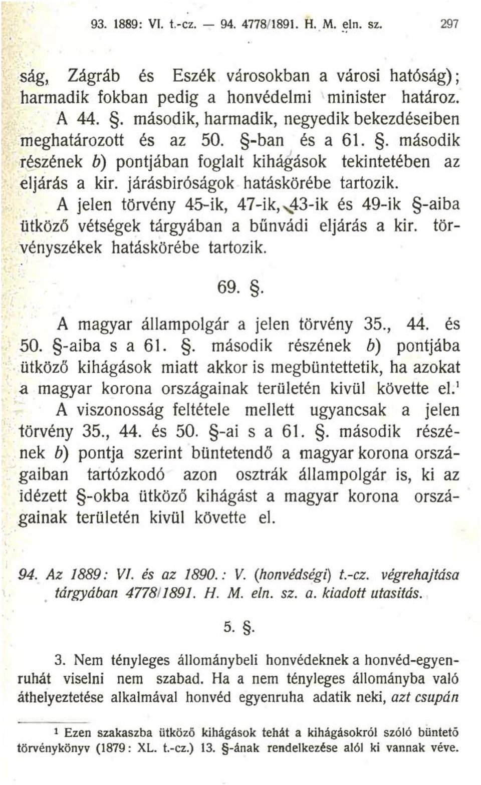 A jelen törvény 45--ik, 47-ik,, 43-ik és 49-ik -aiba ütköző vétségek tárgyában a bűnvádi eljárás a kir. törvényszékek hatáskörébe tartozik. 69.. A magyar állampolgár a jelen törvény 35., 44. és 50.