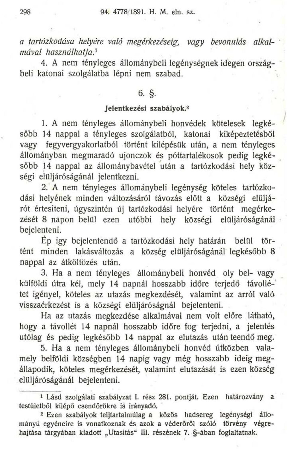 A nem tényleges állománybeli honvédek kötelesek legké- J sőbb 14 nappal a tényleges szolgálatból, katonai kiképeztetésből vagy fegyvergyakorlatból történt kilépésük után, a nem tényleges állományban