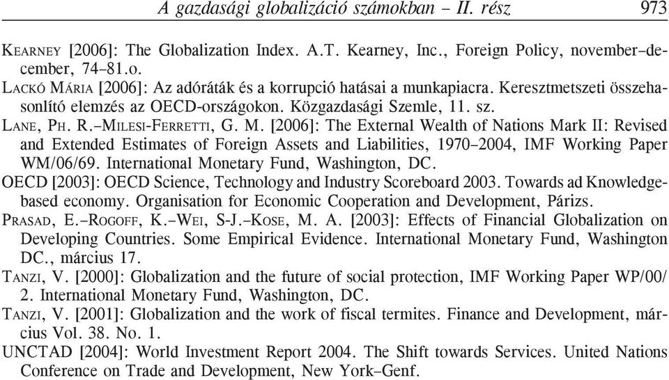 LESI-FERRETTI, G. M. [2006]: The External Wealth of Nations Mark II: Revised and Extended Estimates of Foreign Assets and Liabilities, 1970 2004, IMF Working Paper WM/06/69.