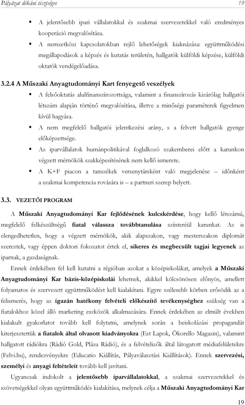 4 A Műszaki Anyagtudományi Kart fenyegető veszélyek A felsőoktatás alulfinanszírozottsága, valamint a finanszírozás kizárólag hallgatói létszám alapján történő megvalósítása, illetve a minőségi