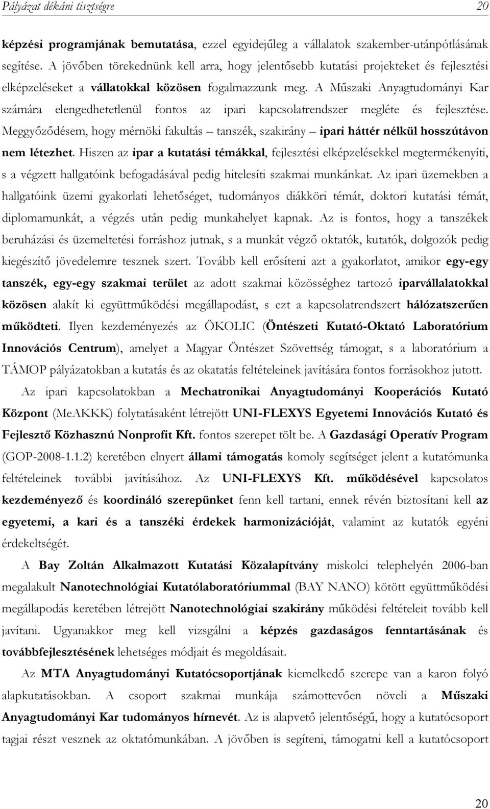 A Műszaki Anyagtudományi Kar számára elengedhetetlenül fontos az ipari kapcsolatrendszer megléte és fejlesztése.