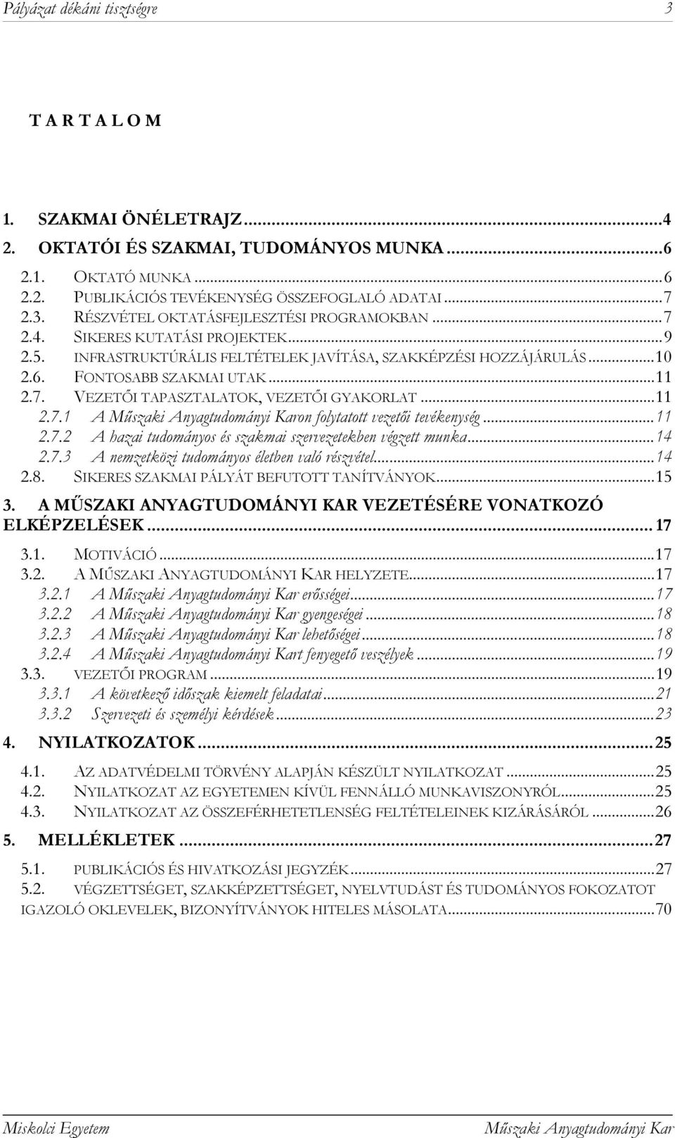 .. 11 2.7.1 A Műszaki Anyagtudományi Karon folytatott vezetői tevékenység... 11 2.7.2 A hazai tudományos és szakmai szervezetekben végzett munka... 14 2.7.3 A nemzetközi tudományos életben való részvétel.