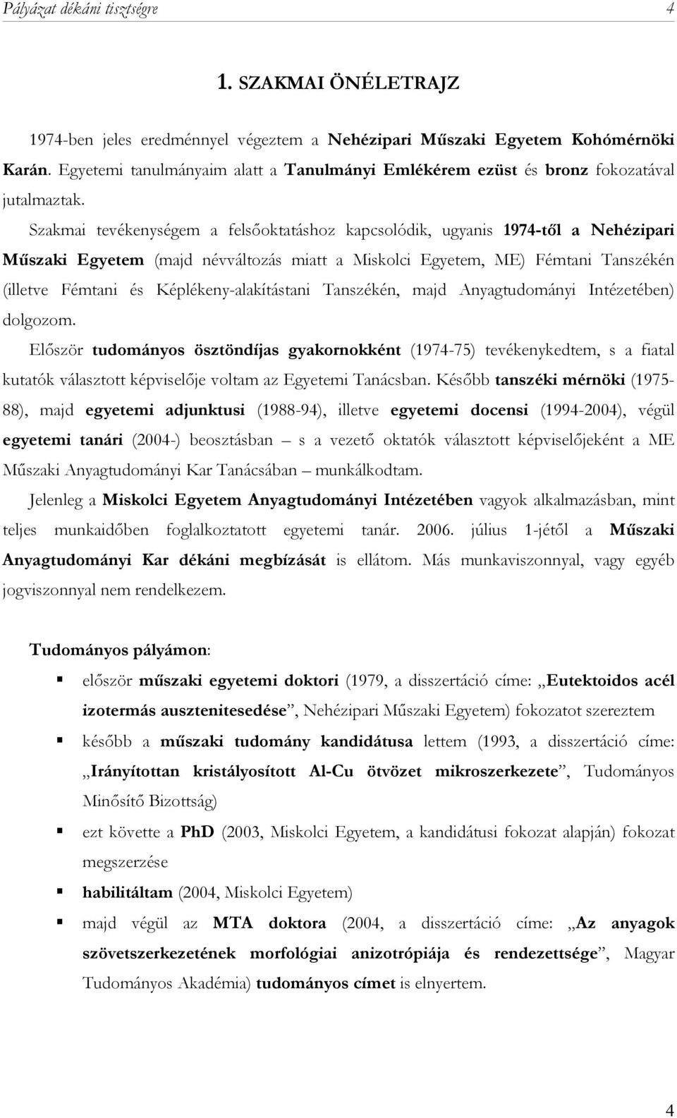 Szakmai tevékenységem a felsőoktatáshoz kapcsolódik, ugyanis 1974-től a Nehézipari Műszaki Egyetem (majd névváltozás miatt a Miskolci Egyetem, ME) Fémtani Tanszékén (illetve Fémtani és