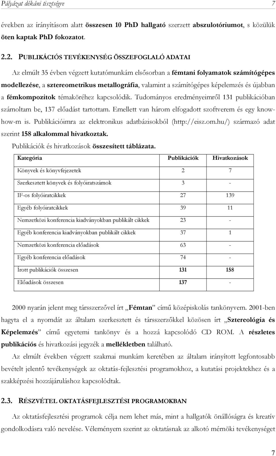 számítógépes képelemzés és újabban a fémkompozitok témaköréhez kapcsolódik. Tudományos eredményeimről 131 publikációban számoltam be, 137 előadást tartottam.