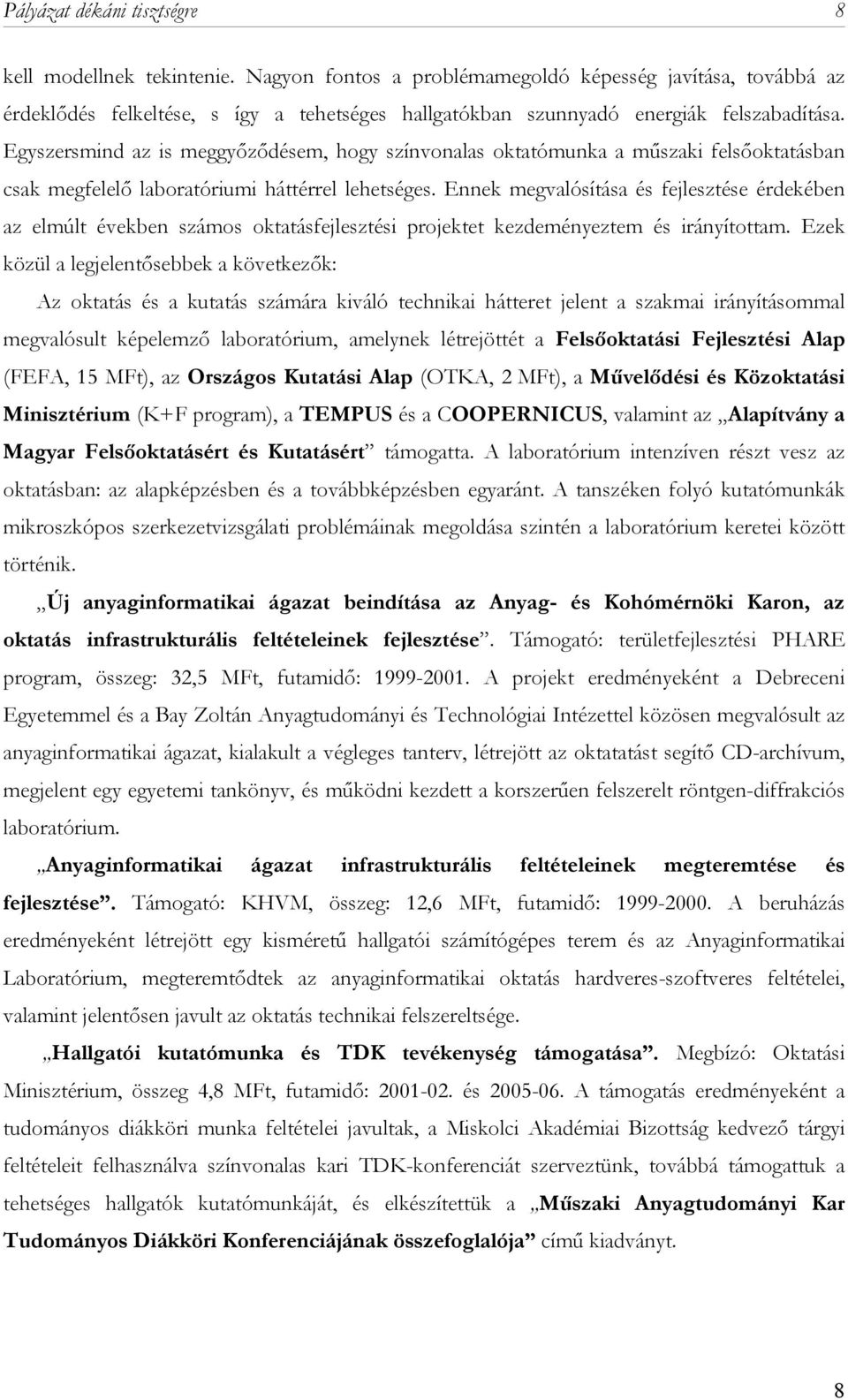 Egyszersmind az is meggyőződésem, hogy színvonalas oktatómunka a műszaki felsőoktatásban csak megfelelő laboratóriumi háttérrel lehetséges.