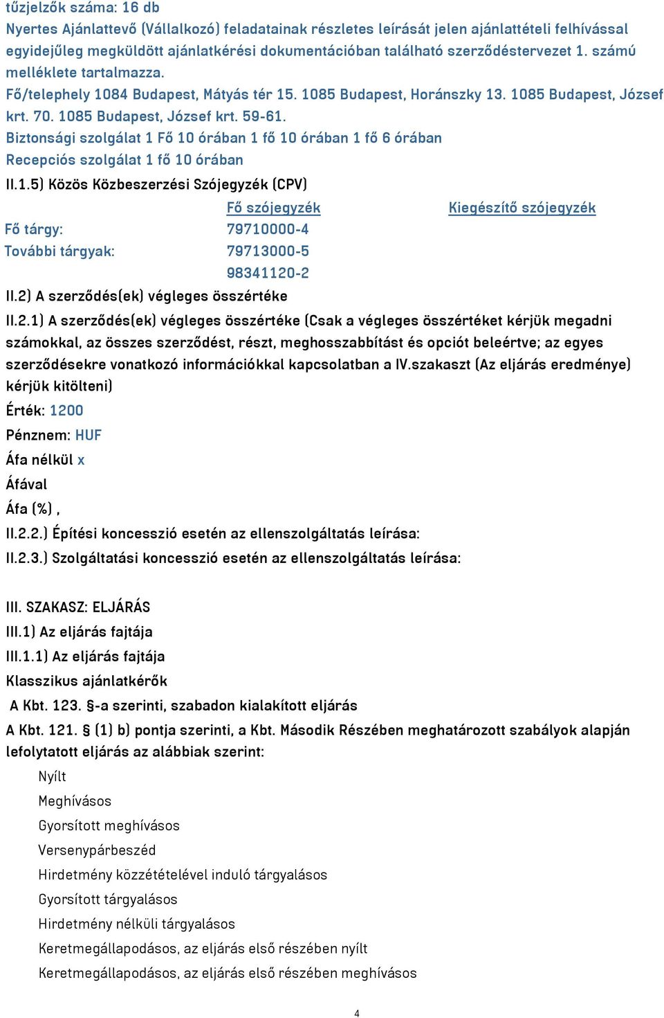 Biztonsági szolgálat 1 Fő 10 órában 1 fő 10 órában 1 fő 6 órában Recepciós szolgálat 1 fő 10 órában II.1.5) Közös Közbeszerzési Szójegyzék (CPV) Fő szójegyzék Kiegészítő szójegyzék Fő tárgy: 79710000-4 További tárgyak: 79713000-5 98341120-2 II.