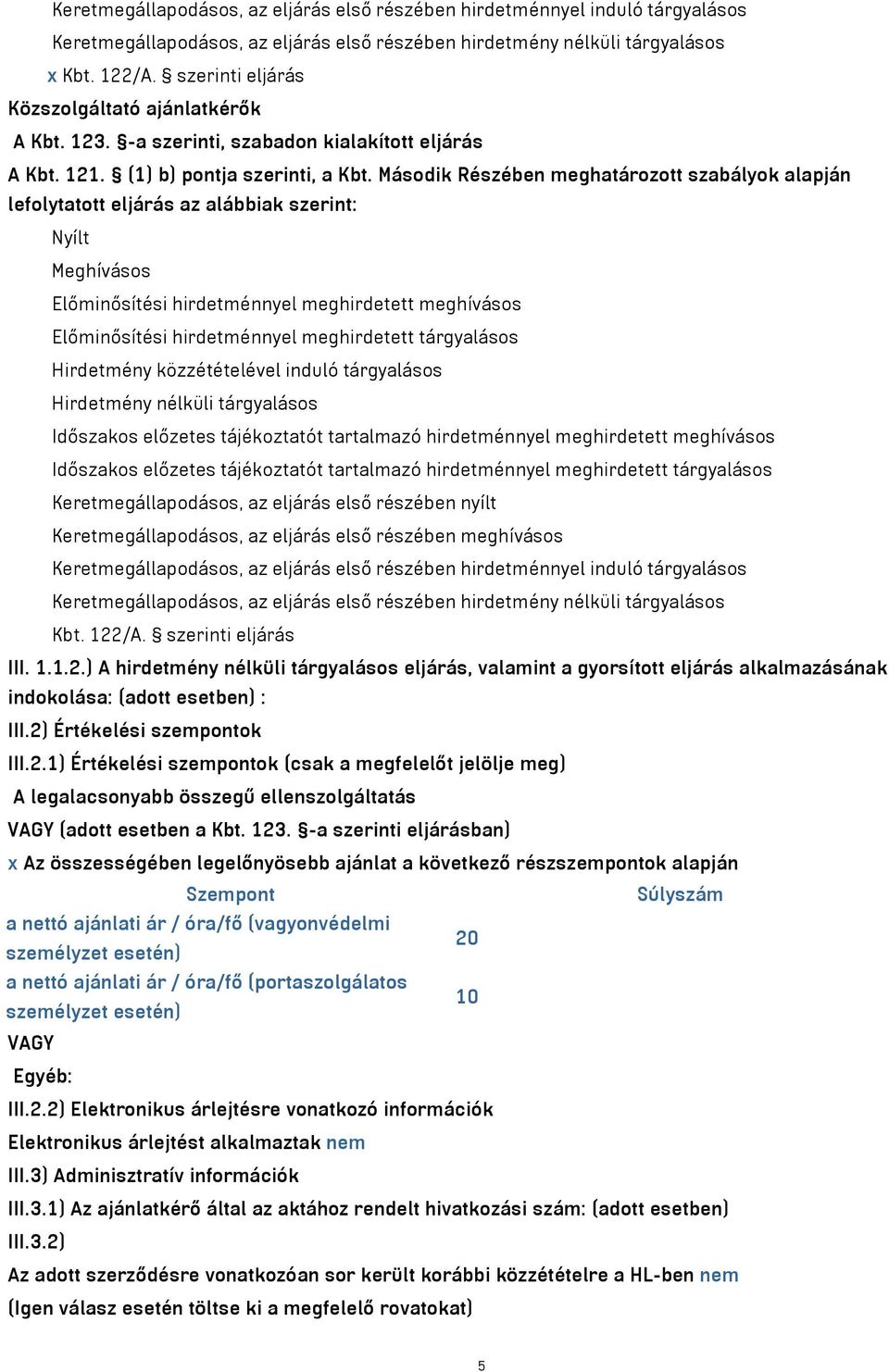 Második Részében meghatározott szabályok alapján lefolytatott eljárás az alábbiak szerint: Nyílt Meghívásos Előminősítési hirdetménnyel meghirdetett meghívásos Előminősítési hirdetménnyel