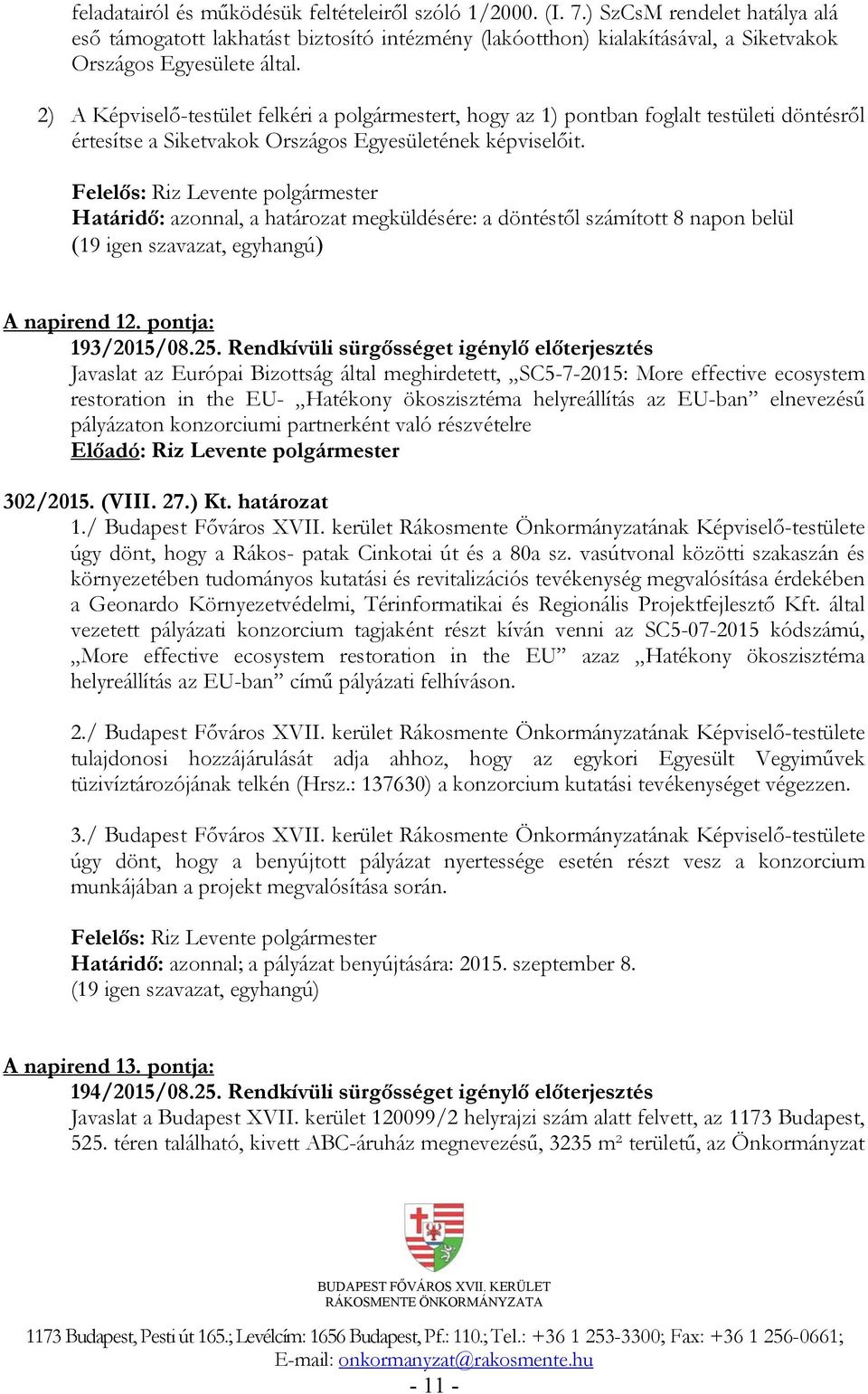 2) A Képviselő-testület felkéri a polgármestert, hogy az 1) pontban foglalt testületi döntésről értesítse a Siketvakok Országos Egyesületének képviselőit.