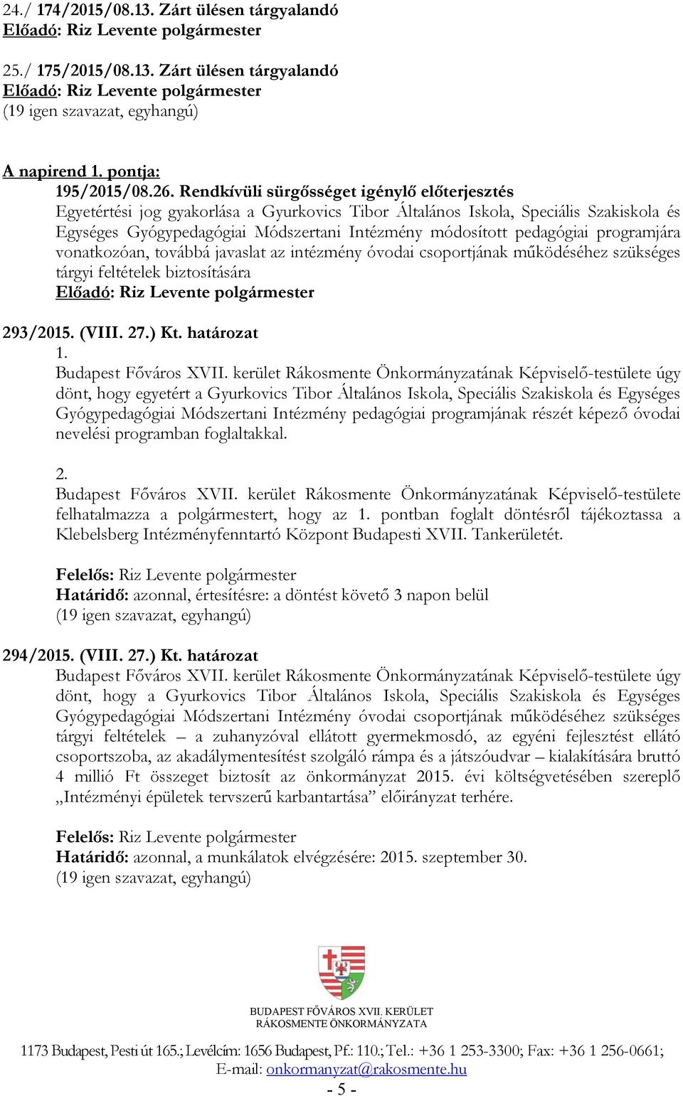 pedagógiai programjára vonatkozóan, továbbá javaslat az intézmény óvodai csoportjának működéséhez szükséges tárgyi feltételek biztosítására 293/2015. (VIII. 27.) Kt. határozat 1.