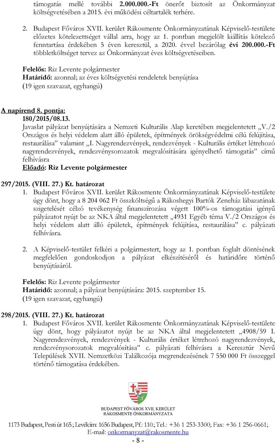 évvel bezárólag évi 200.000.-Ft többletköltséget tervez az Önkormányzat éves költségvetéseiben. Határidő: azonnal; az éves költségvetési rendeletek benyújtása A napirend 8. pontja: 180/2015/08.13.