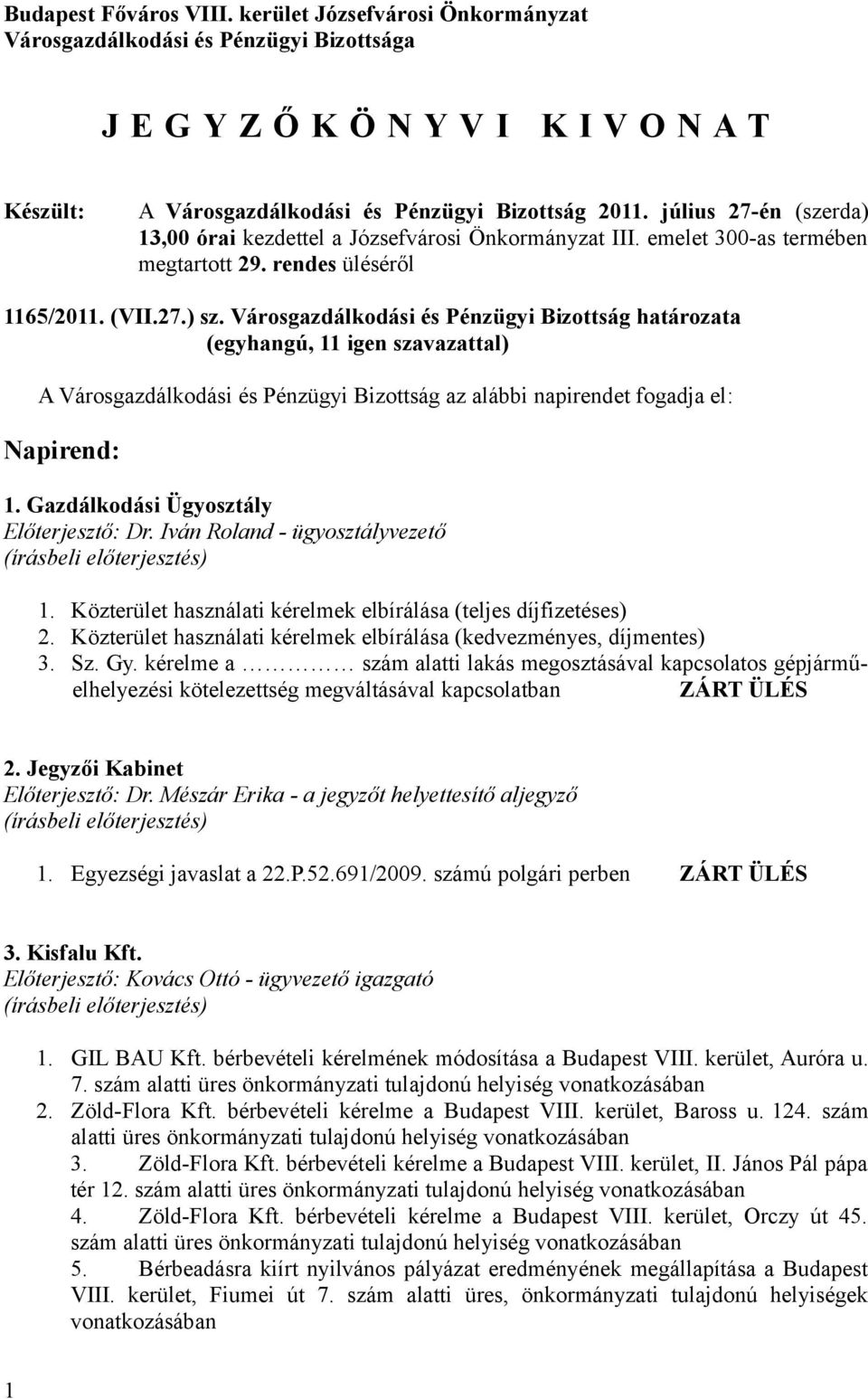 Városgazdálkodási és Pénzügyi Bizottság határozata A Városgazdálkodási és Pénzügyi Bizottság az alábbi napirendet fogadja el: Napirend: 1. Gazdálkodási Ügyosztály Előterjesztő: Dr.