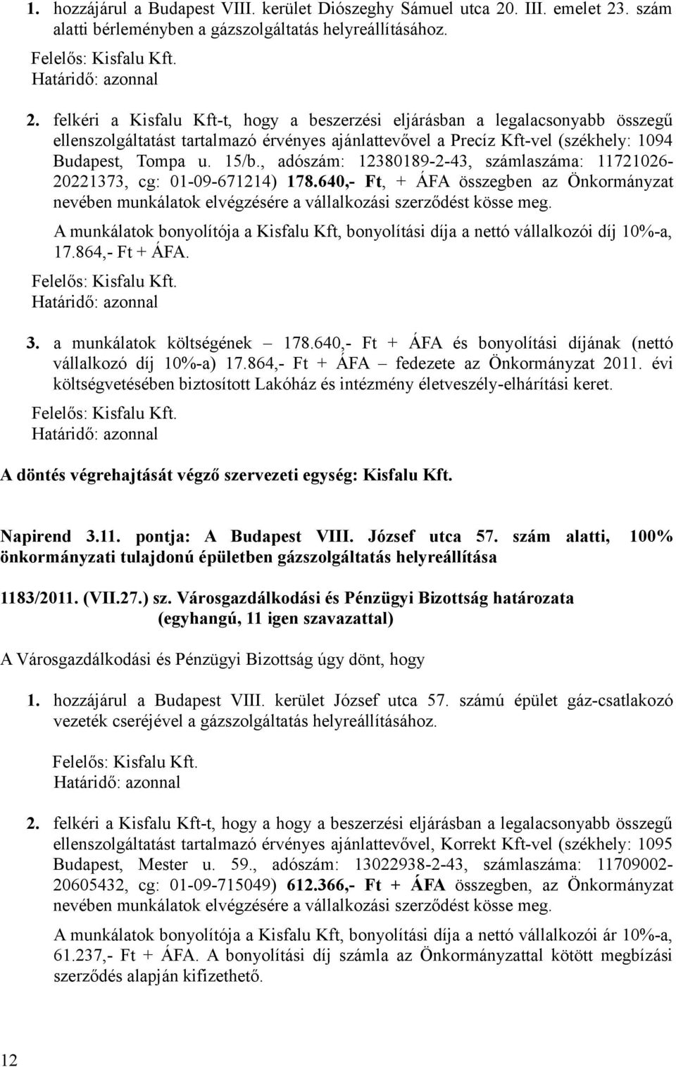 . szám alatti bérleményben a gázszolgáltatás helyreállításához. Felelős: Kisfalu Kft. 2.