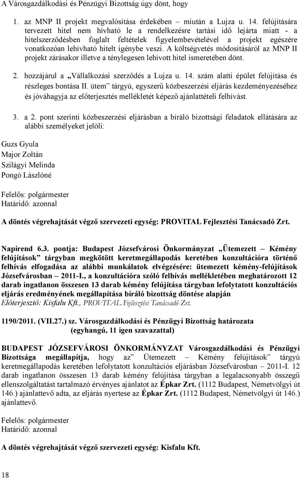 igénybe veszi. A költségvetés módosításáról az MNP II projekt zárásakor illetve a ténylegesen lehívott hitel ismeretében dönt. 2. hozzájárul a Vállalkozási szerződés a Lujza u. 14.