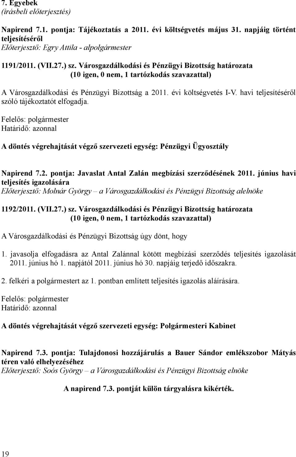 havi teljesítéséről szóló tájékoztatót elfogadja. A döntés végrehajtását végző szervezeti egység: Pénzügyi Ügyosztály Napirend 7.2. pontja: Javaslat Antal Zalán megbízási szerződésének 2011.