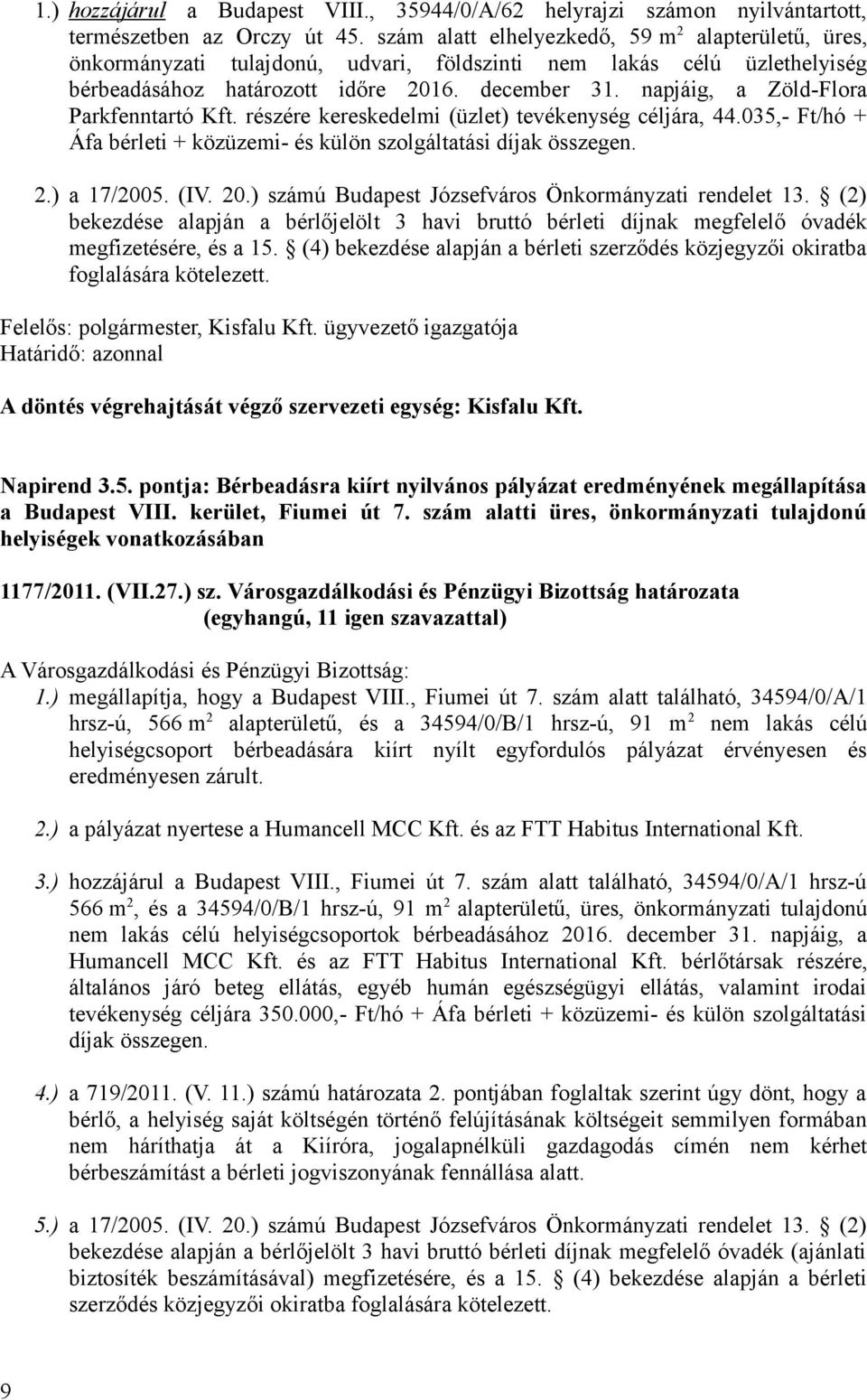 napjáig, a Zöld-Flora Parkfenntartó Kft. részére kereskedelmi (üzlet) tevékenység céljára, 44.035,- Ft/hó + Áfa bérleti + közüzemi- és külön szolgáltatási díjak összegen. 2.) a 17/2005. (IV. 20.