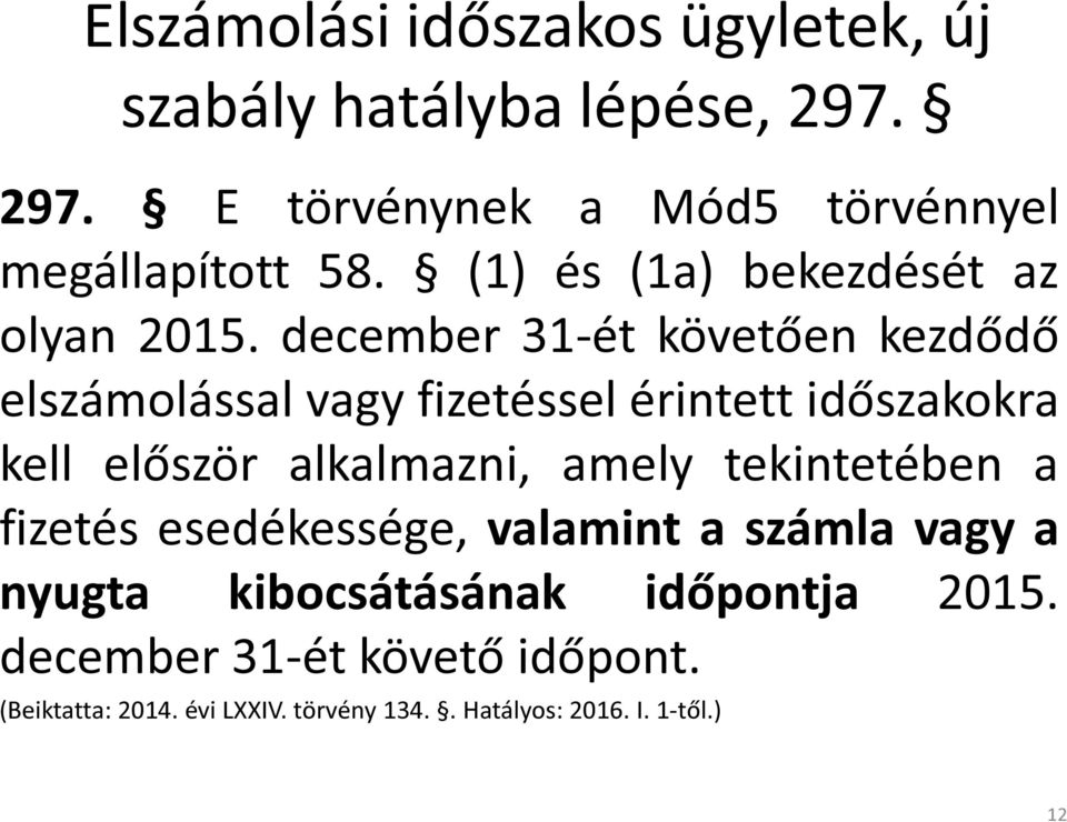 december 31-ét követően kezdődő elszámolással vagy fizetéssel érintett időszakokra kell először alkalmazni, amely