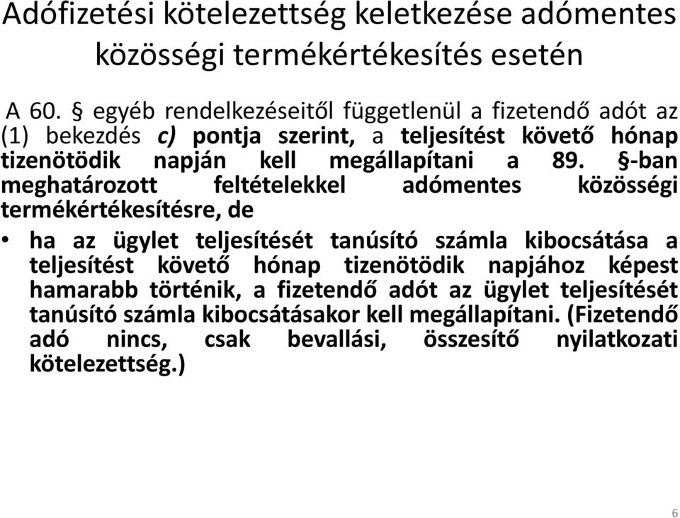 89. -ban meghatározott feltételekkel adómentes közösségi termékértékesítésre, de ha az ügylet teljesítését tanúsító számla kibocsátása a teljesítést követő