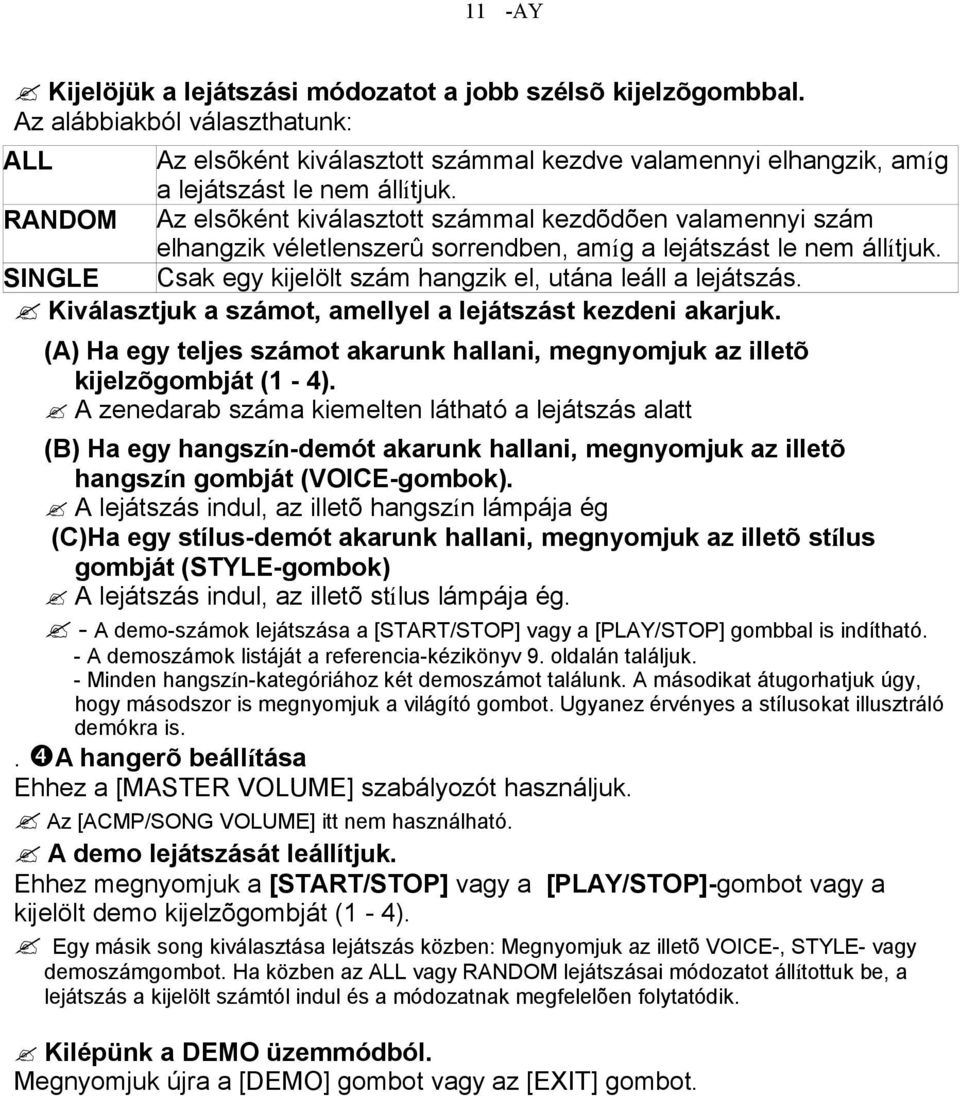 SINGLE Csak egy kijelölt szám hangzik el, utána leáll a lejátszás. Kiválasztjuk a számot, amellyel a lejátszást kezdeni akarjuk.