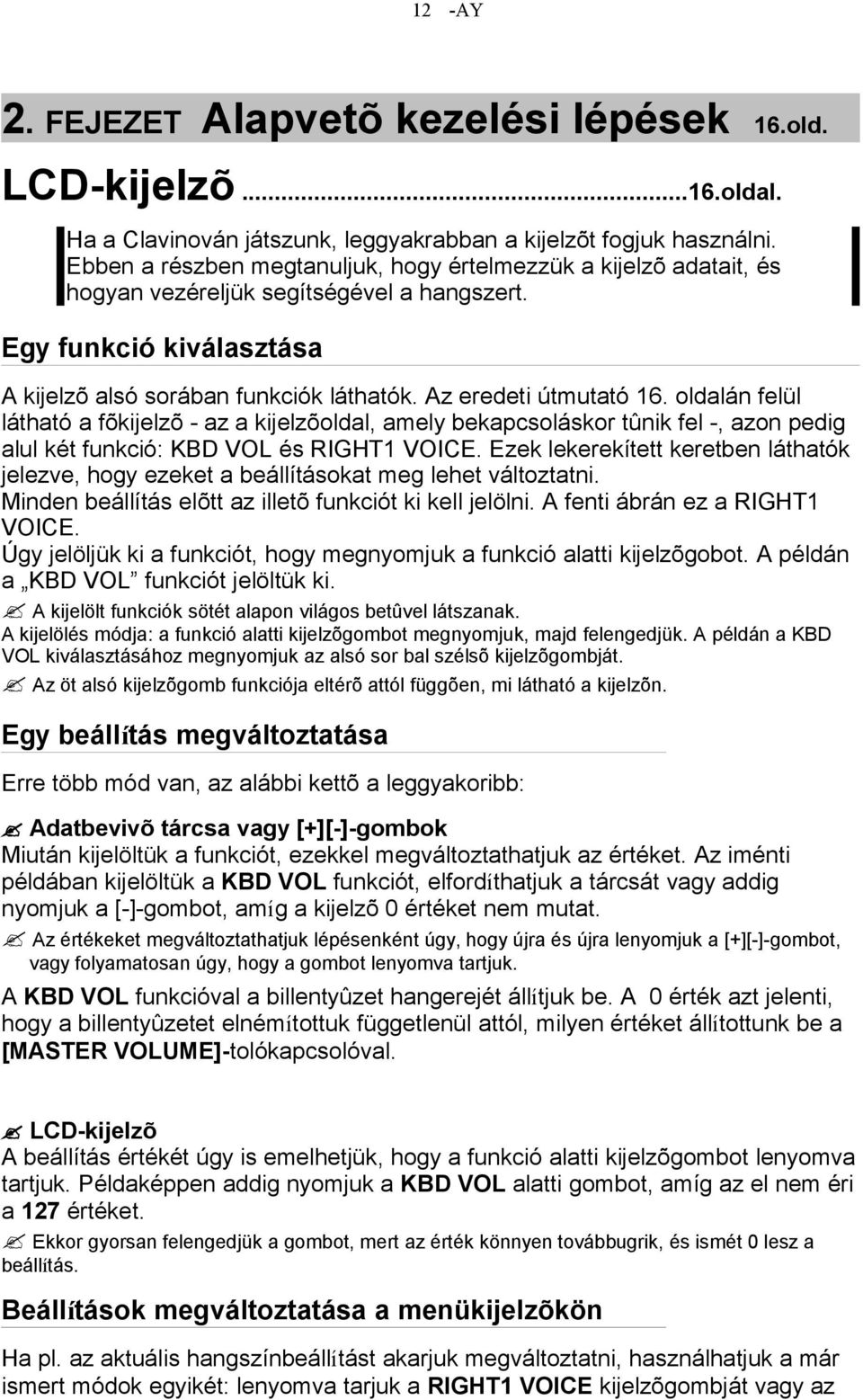Az eredeti útmutató 16. oldalán felül látható a fõkijelzõ - az a kijelzõoldal, amely bekapcsoláskor tûnik fel -, azon pedig alul két funkció: KBD VOL és RIGHT1 VOICE.