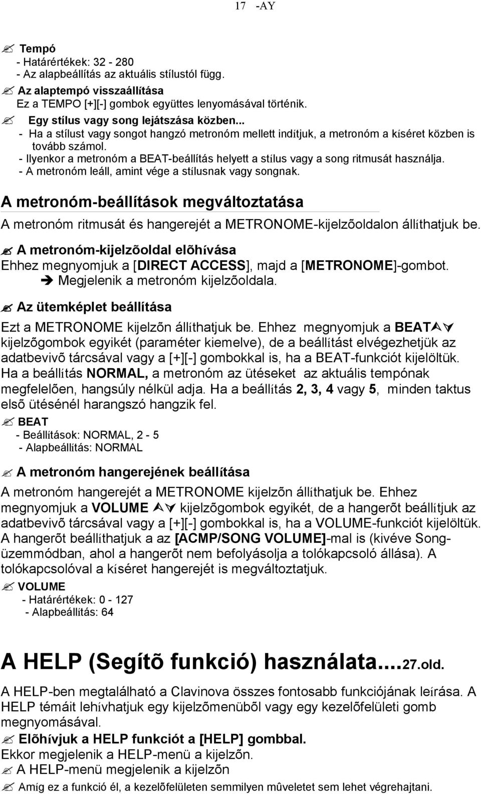 - Ilyenkor a metronóm a BEAT-beállítás helyett a stílus vagy a song ritmusát használja. - A metronóm leáll, amint vége a stílusnak vagy songnak.