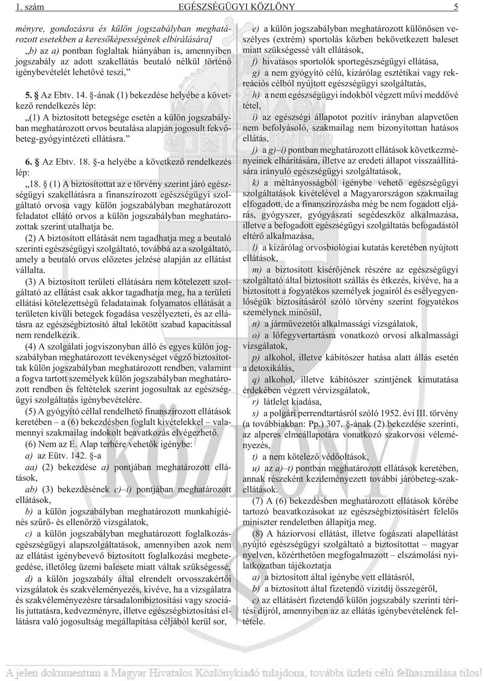 -ának (1) be kez dé se he lyé be a kö vet - ke zõ ren del ke zés lép: (1) A biz to sí tott be teg sé ge ese tén a kü lön jog sza bály - ban meg ha tá ro zott or vos be uta lá sa alap ján jo go sult