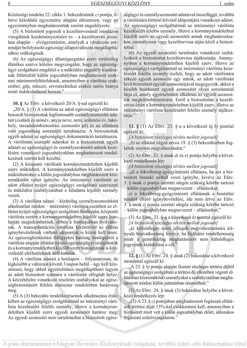 (5) A biz to sí tott jo go sult a ke ze lõ or vo sá nál mind azon vizs gá la tok kez de mé nye zé sé re és a ke ze lõ or vos javas - lata alap ján el vé gez te té sé re, ame lyek a vá ra ko zás sor -