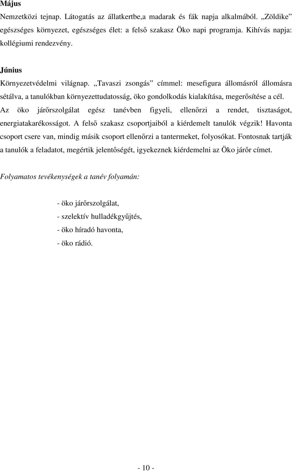 Tavaszi zsongás címmel: mesefigura állomásról állomásra sétálva, a tanulókban környezettudatosság, öko gondolkodás kialakítása, meger sítése a cél.