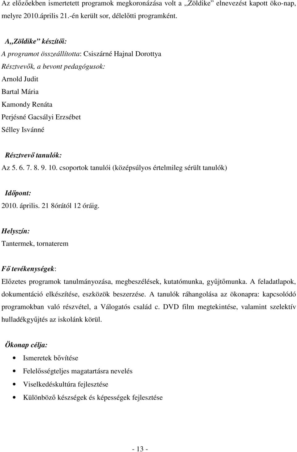 Résztvev tanulók: Az 5. 6. 7. 8. 9. 10. csoportok tanulói (középsúlyos értelmileg sérült tanulók) Id pont: 2010. április. 21 8órától 12 óráig.