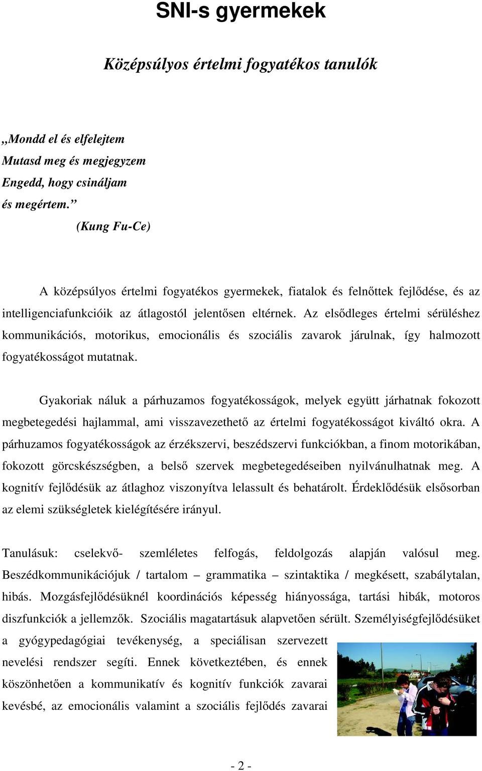 Az els dleges értelmi sérüléshez kommunikációs, motorikus, emocionális és szociális zavarok járulnak, így halmozott fogyatékosságot mutatnak.