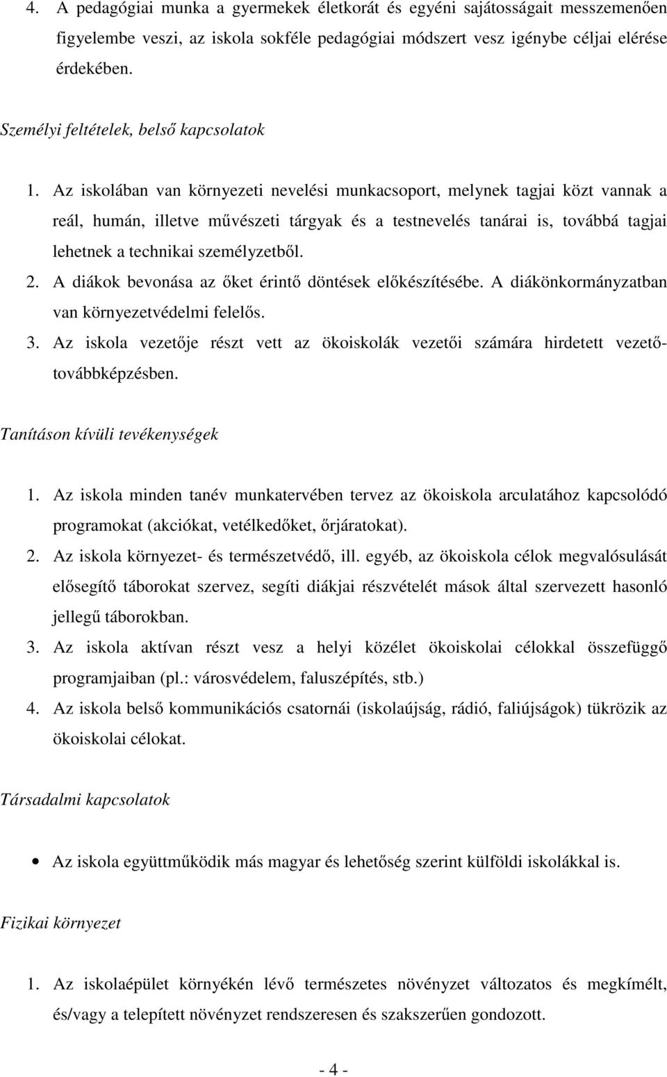 Az iskolában van környezeti nevelési munkacsoport, melynek tagjai közt vannak a reál, humán, illetve m vészeti tárgyak és a testnevelés tanárai is, továbbá tagjai lehetnek a technikai személyzetb l.