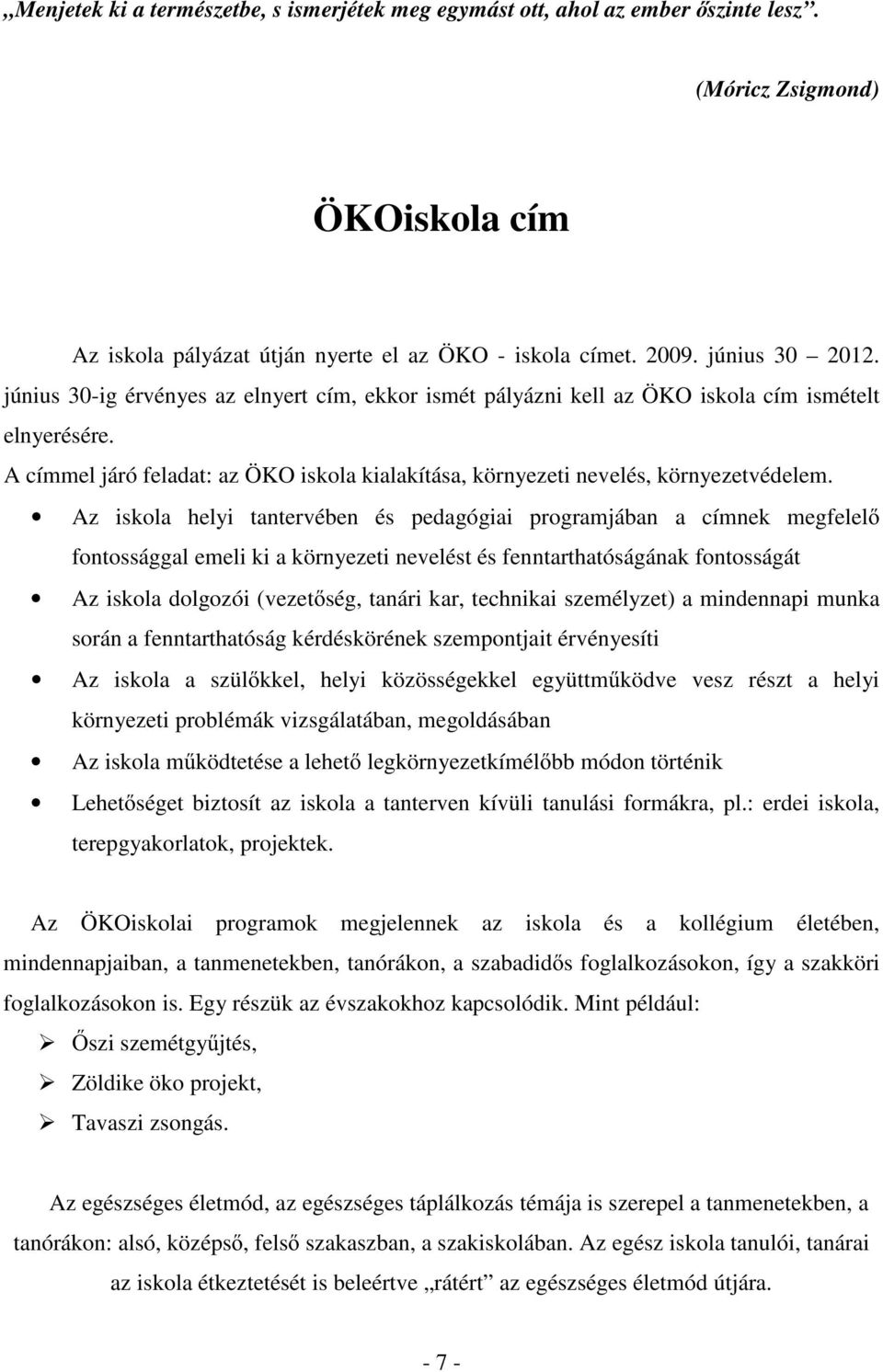 Az iskola helyi tantervében és pedagógiai programjában a címnek megfelel fontossággal emeli ki a környezeti nevelést és fenntarthatóságának fontosságát Az iskola dolgozói (vezet ség, tanári kar,