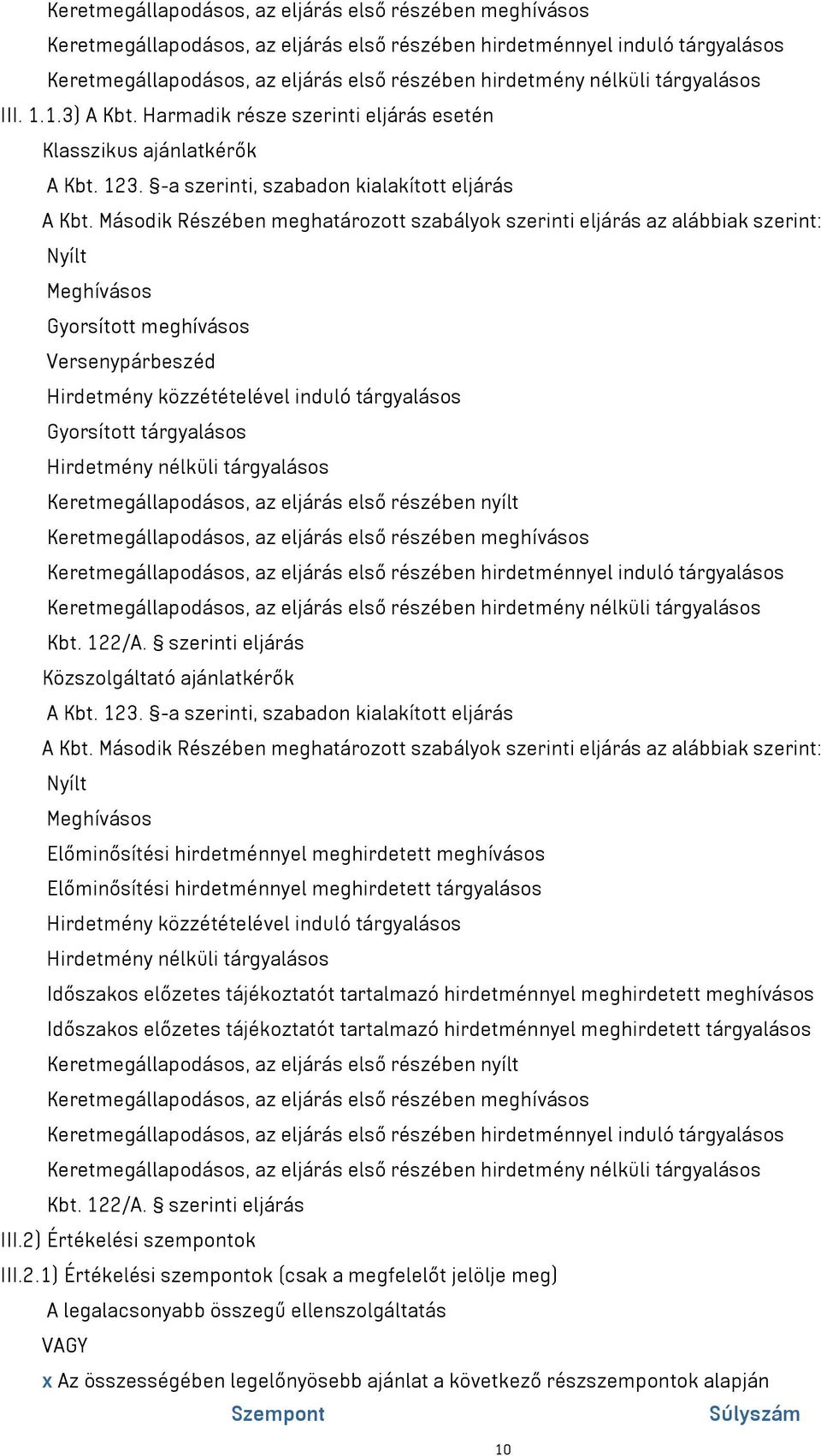 Második Részében meghatározott szabályok szerinti eljárás az alábbiak szerint: Nyílt Meghívásos Gyorsított meghívásos Versenypárbeszéd Hirdetmény közzétételével induló tárgyalásos Gyorsított