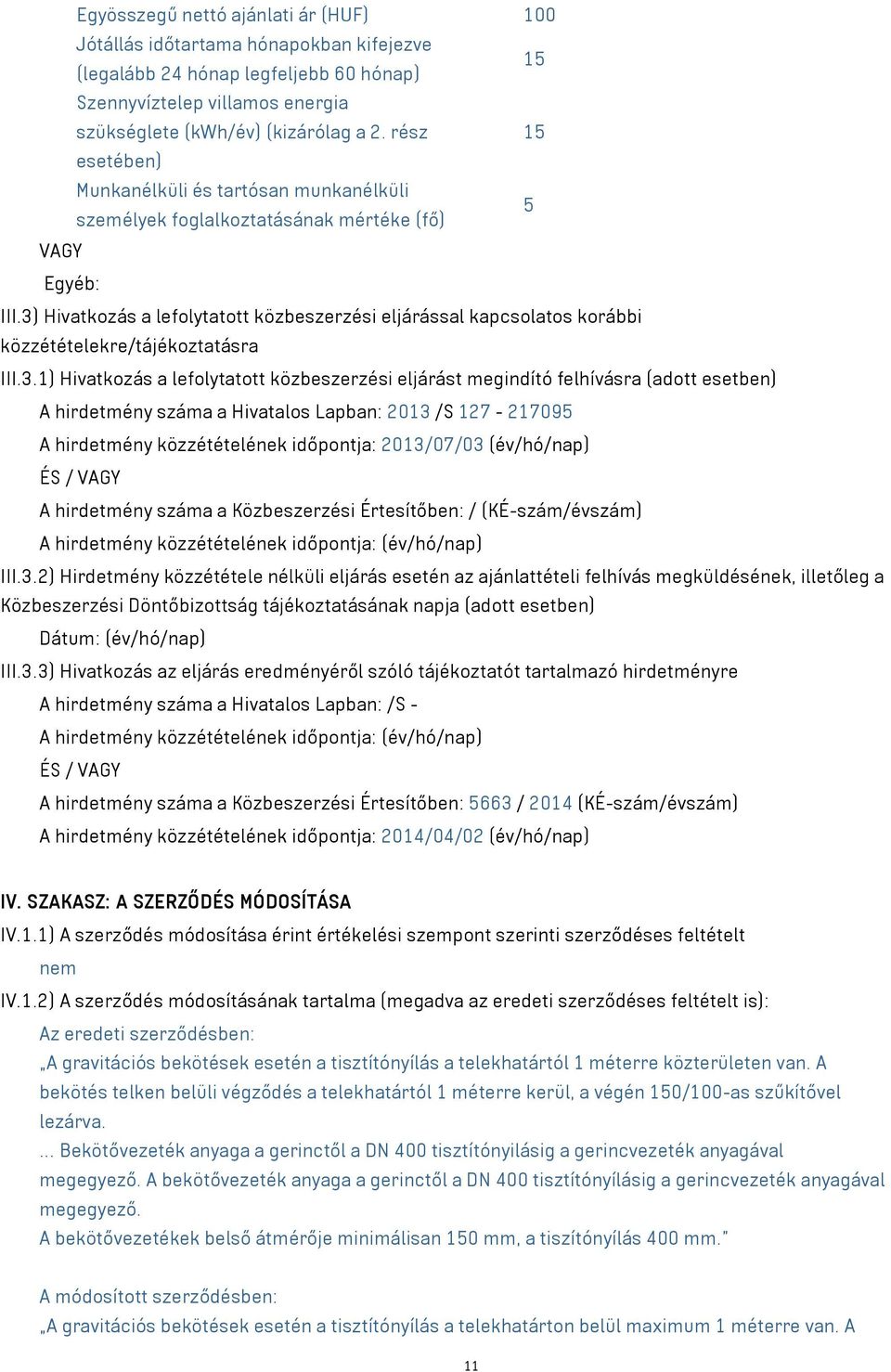 3) Hivatkozás a lefolytatott közbeszerzési eljárással kapcsolatos korábbi közzétételekre/tájékoztatásra III.3.1) Hivatkozás a lefolytatott közbeszerzési eljárást megindító felhívásra (adott esetben)