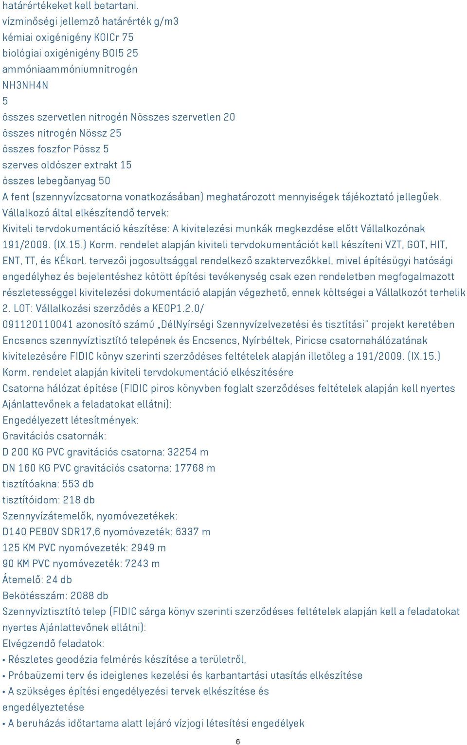 25 összes foszfor Pössz 5 szerves oldószer extrakt 15 összes lebegőanyag 50 A fent (szennyvízcsatorna vonatkozásában) meghatározott mennyiségek tájékoztató jellegűek.