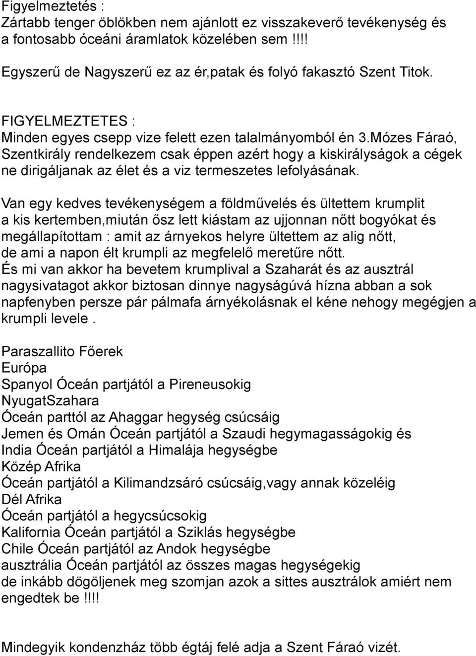 Mózes Fáraó, Szentkirály rendelkezem csak éppen azért hogy a kiskirályságok a cégek ne dirigáljanak az élet és a viz termeszetes lefolyásának.