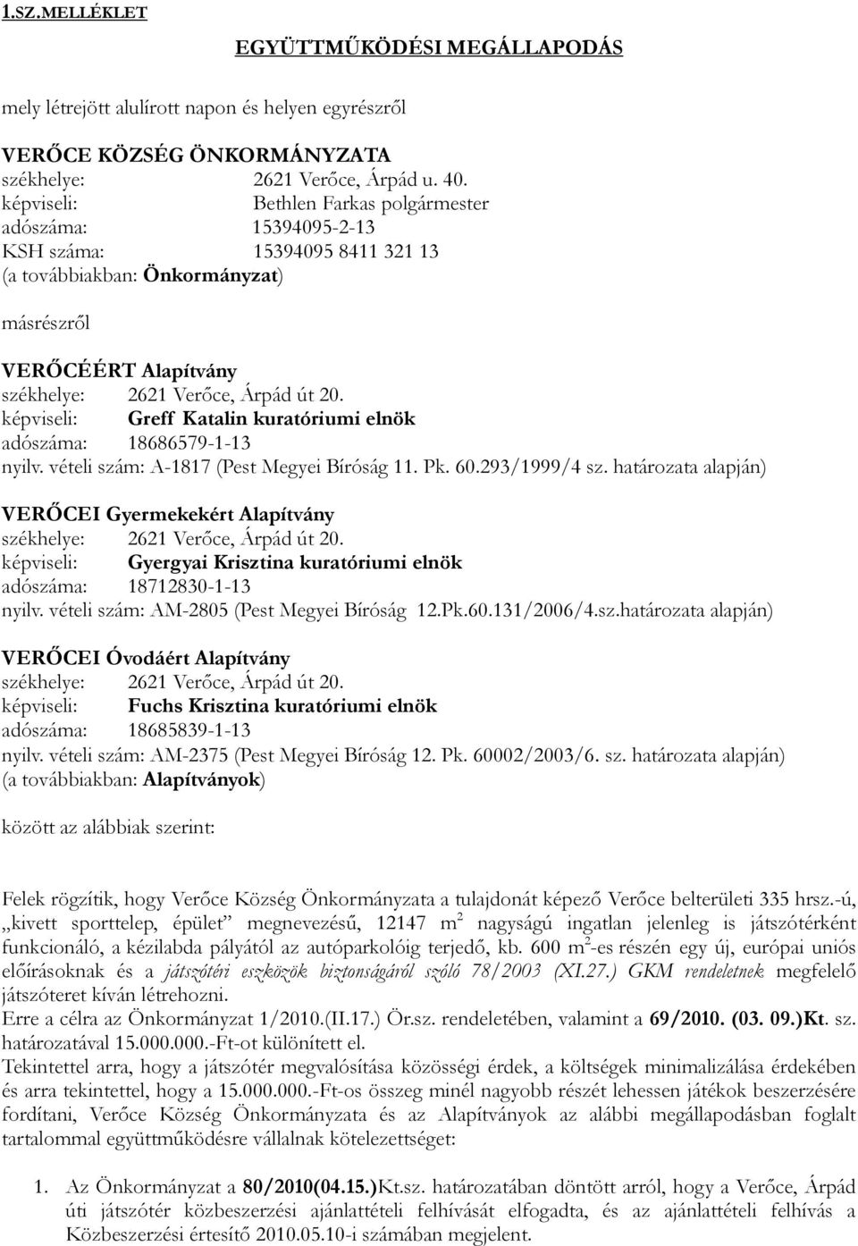 képviseli: Greff Katalin kuratóriumi elnök adószáma: 18686579-1-13 nyilv. vételi szám: A-1817 (Pest Megyei Bíróság 11. Pk. 60.293/1999/4 sz.