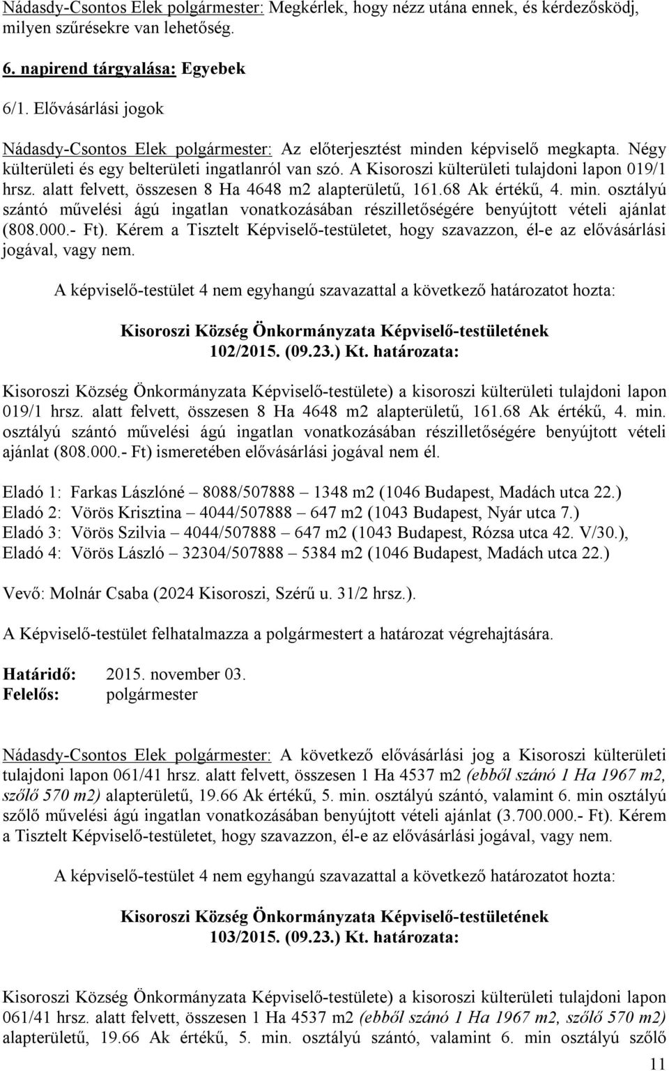A Kisoroszi külterületi tulajdoni lapon 019/1 hrsz. alatt felvett, összesen 8 Ha 4648 m2 alapterületű, 161.68 Ak értékű, 4. min.