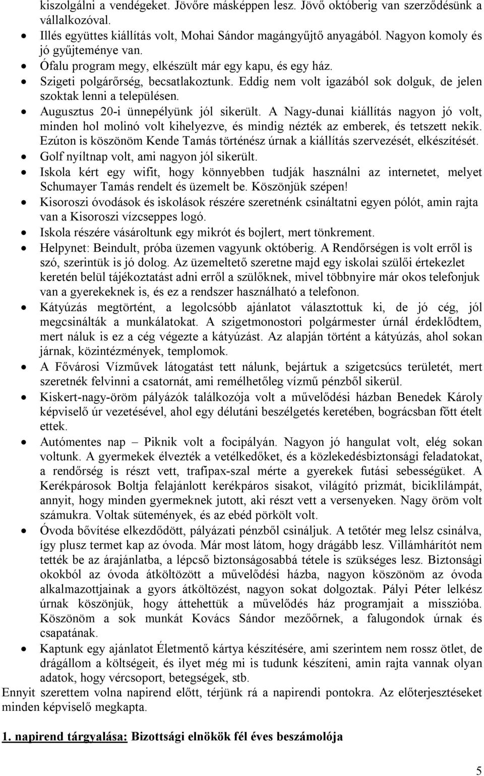 Eddig nem volt igazából sok dolguk, de jelen szoktak lenni a településen. Augusztus 20-i ünnepélyünk jól sikerült.