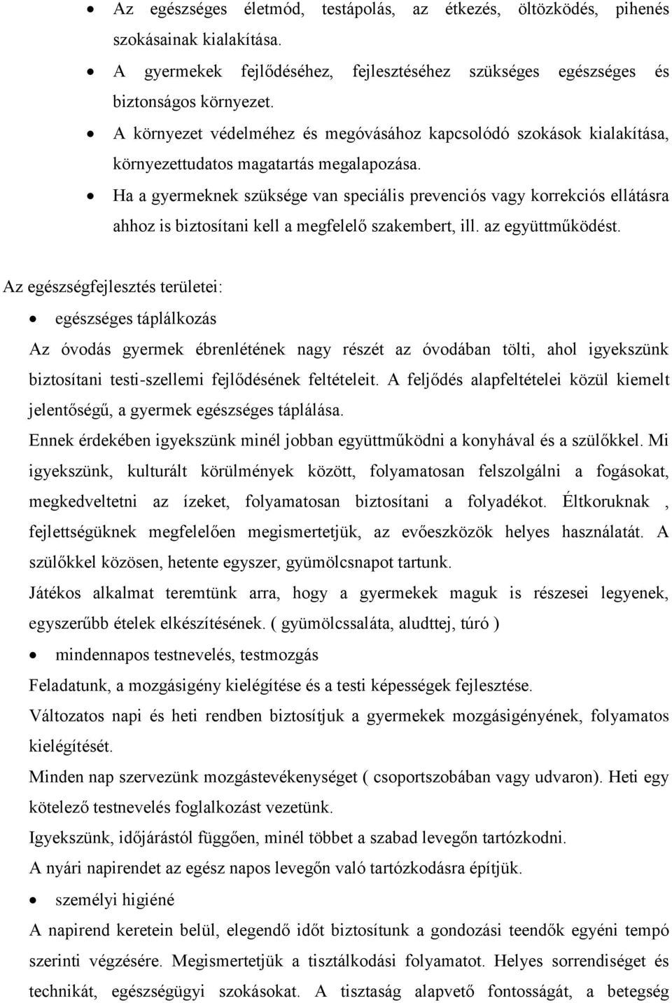 Ha a gyermeknek szüksége van speciális prevenciós vagy korrekciós ellátásra ahhoz is biztosítani kell a megfelelő szakembert, ill. az együttműködést.