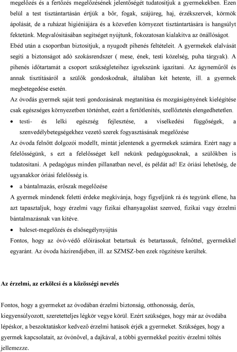 Megvalósításában segítséget nyújtunk, fokozatosan kialakítva az önállóságot. Ebéd után a csoportban biztosítjuk, a nyugodt pihenés feltételeit.