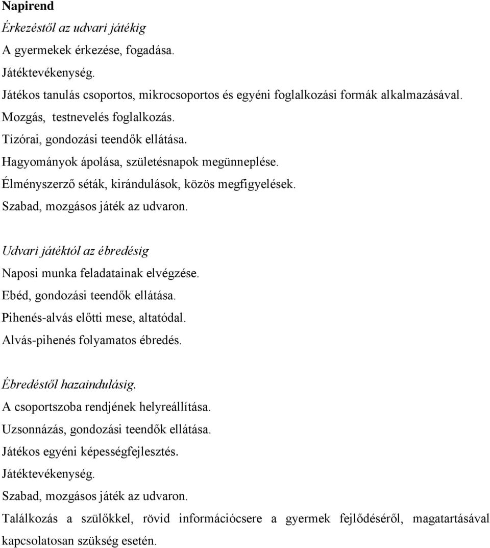 Szabad, mozgásos játék az udvaron. Udvari játéktól az ébredésig Naposi munka feladatainak elvégzése. Ebéd, gondozási teendők ellátása. Pihenés-alvás előtti mese, altatódal.