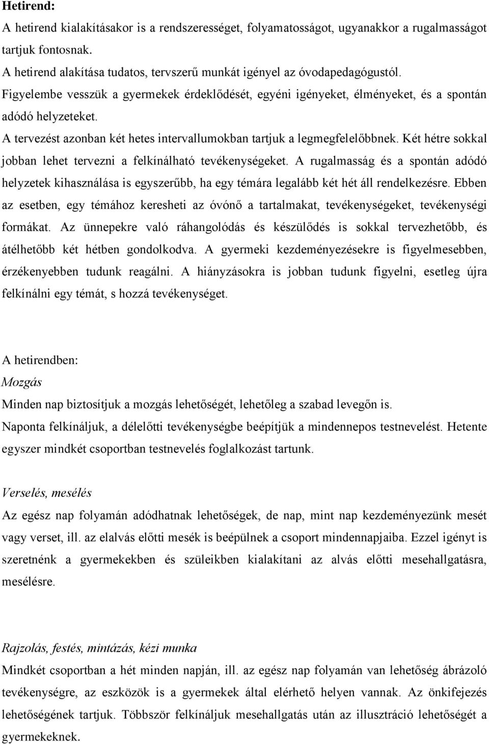 Két hétre sokkal jobban lehet tervezni a felkínálható tevékenységeket. A rugalmasság és a spontán adódó helyzetek kihasználása is egyszerűbb, ha egy témára legalább két hét áll rendelkezésre.