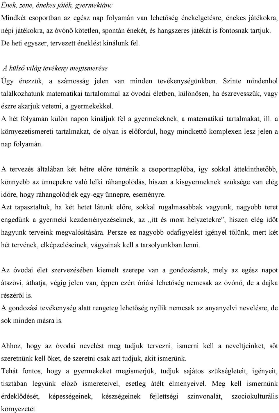 Szinte mindenhol találkozhatunk matematikai tartalommal az óvodai életben, különösen, ha észrevesszük, vagy észre akarjuk vetetni, a gyermekekkel.