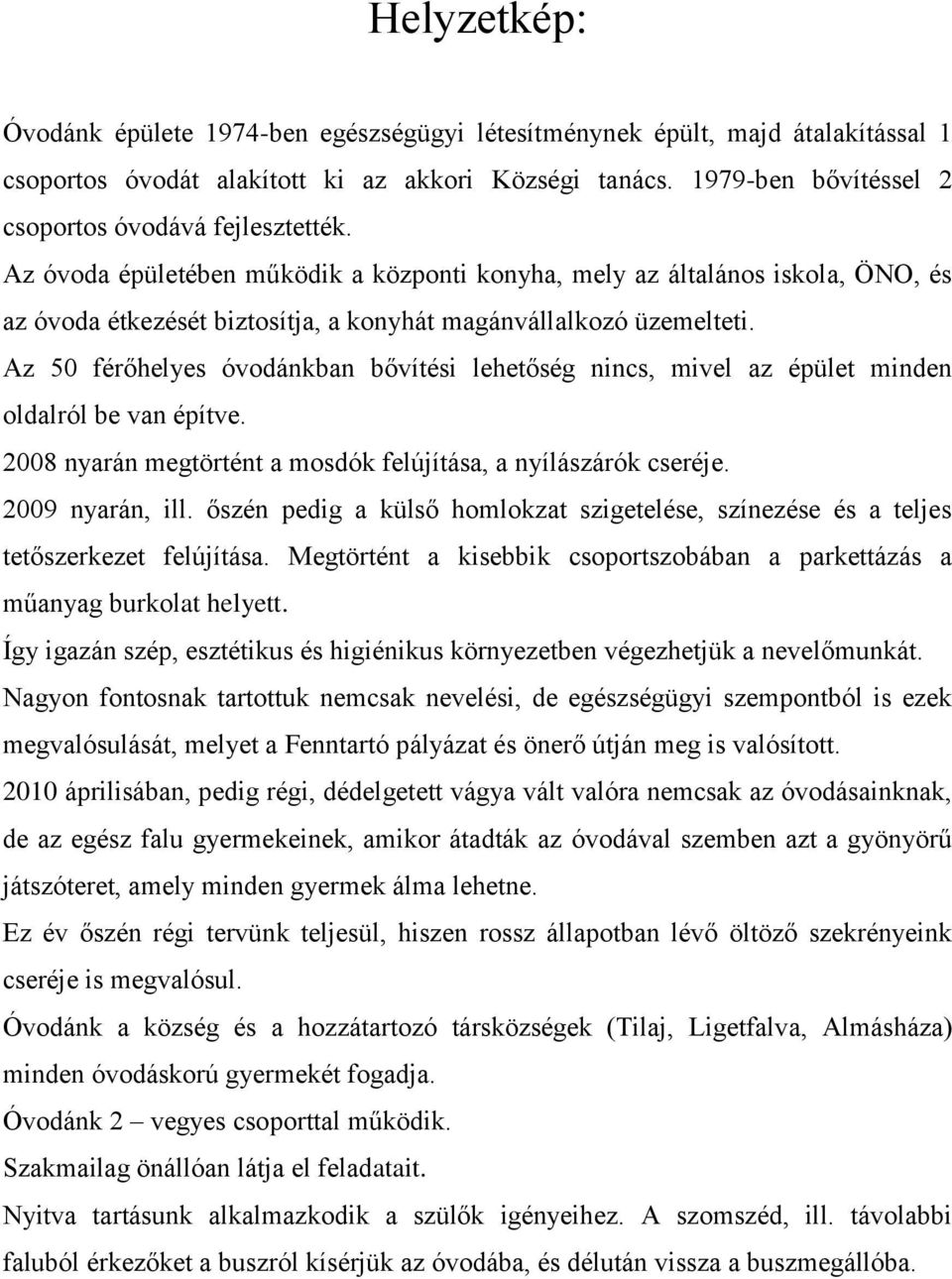 Az óvoda épületében működik a központi konyha, mely az általános iskola, ÖNO, és az óvoda étkezését biztosítja, a konyhát magánvállalkozó üzemelteti.