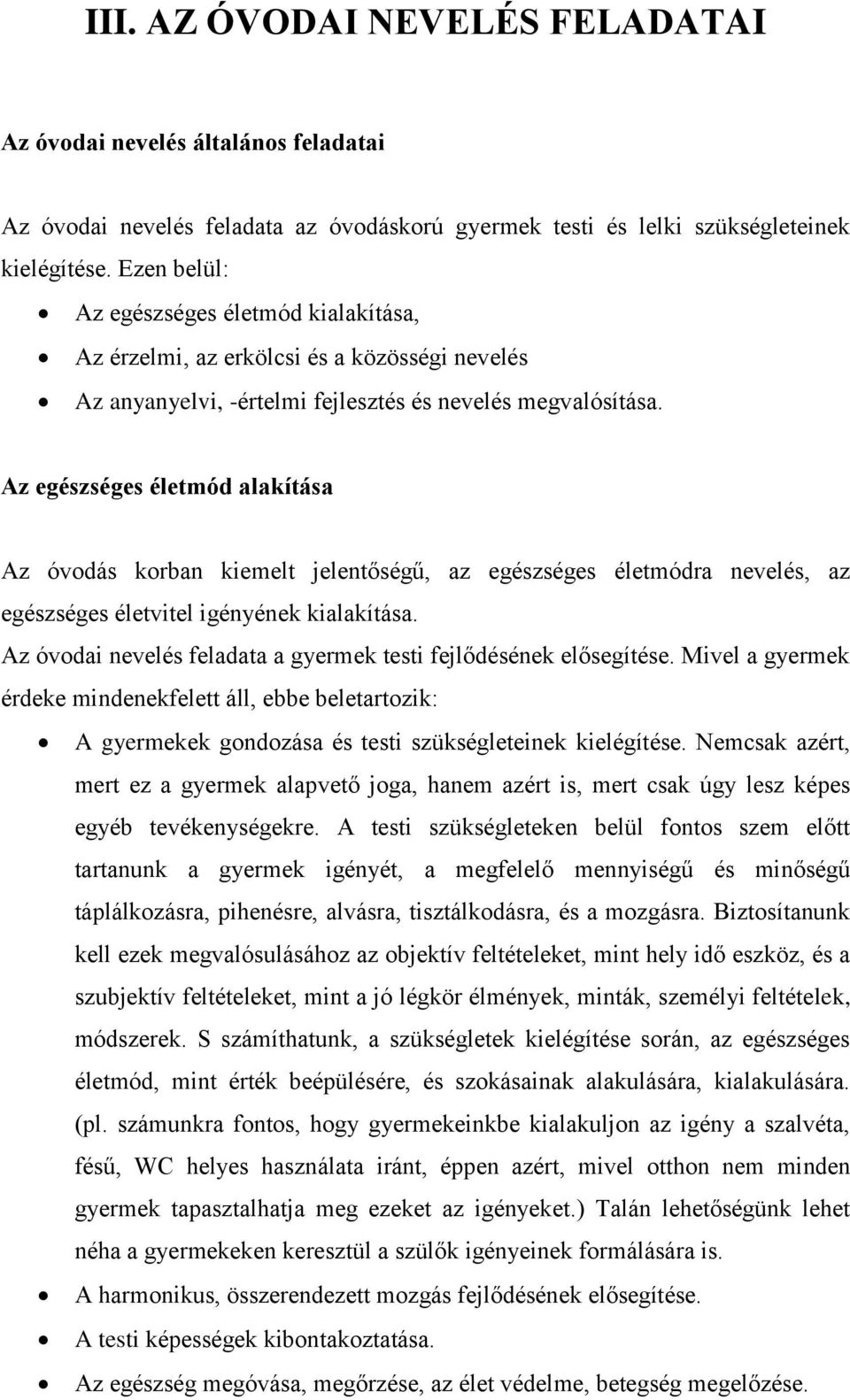 Az egészséges életmód alakítása Az óvodás korban kiemelt jelentőségű, az egészséges életmódra nevelés, az egészséges életvitel igényének kialakítása.