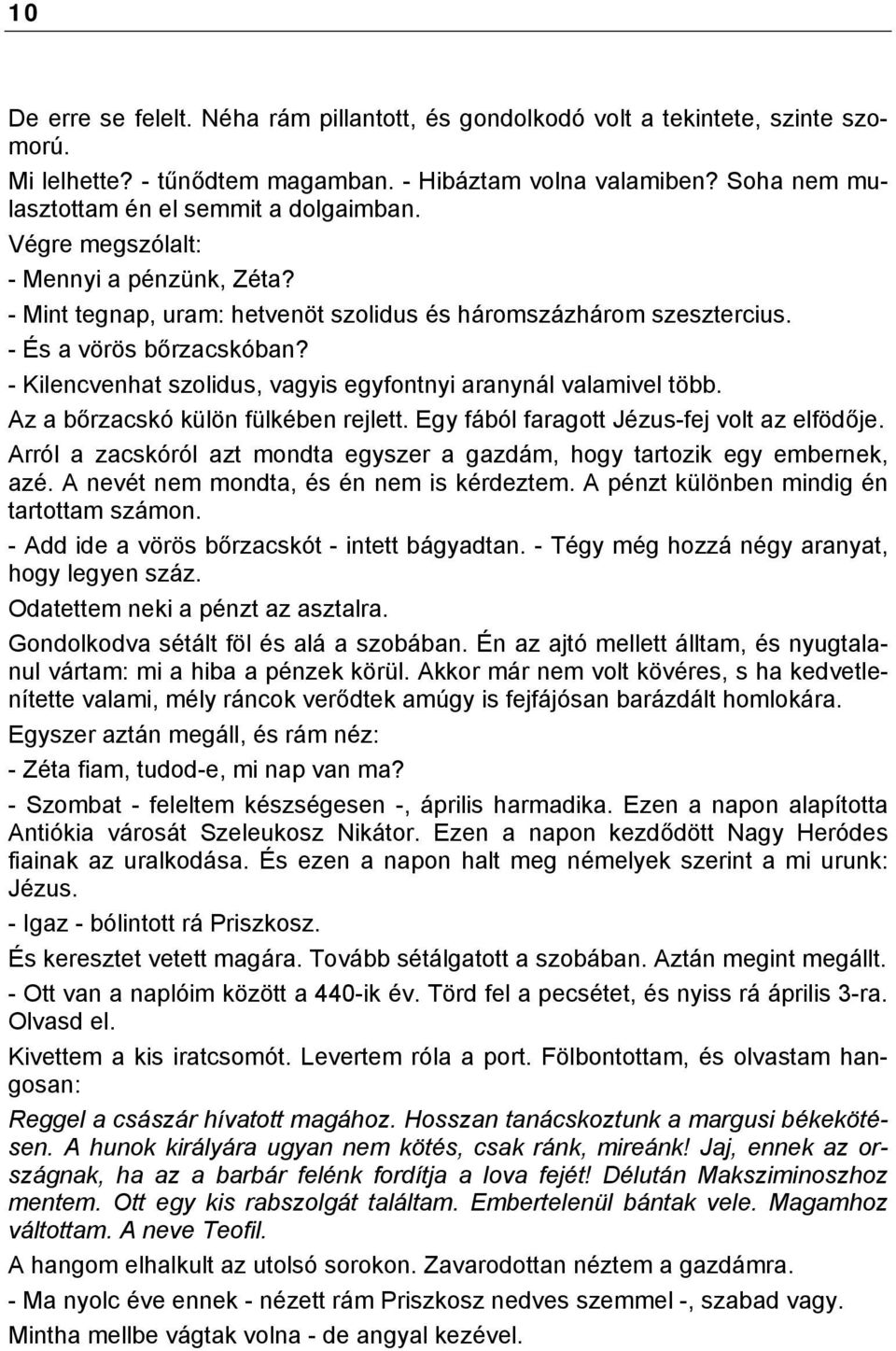 - Kilencvenhat szolidus, vagyis egyfontnyi aranynál valamivel több. Az a bőrzacskó külön fülkében rejlett. Egy fából faragott Jézus-fej volt az elfödője.