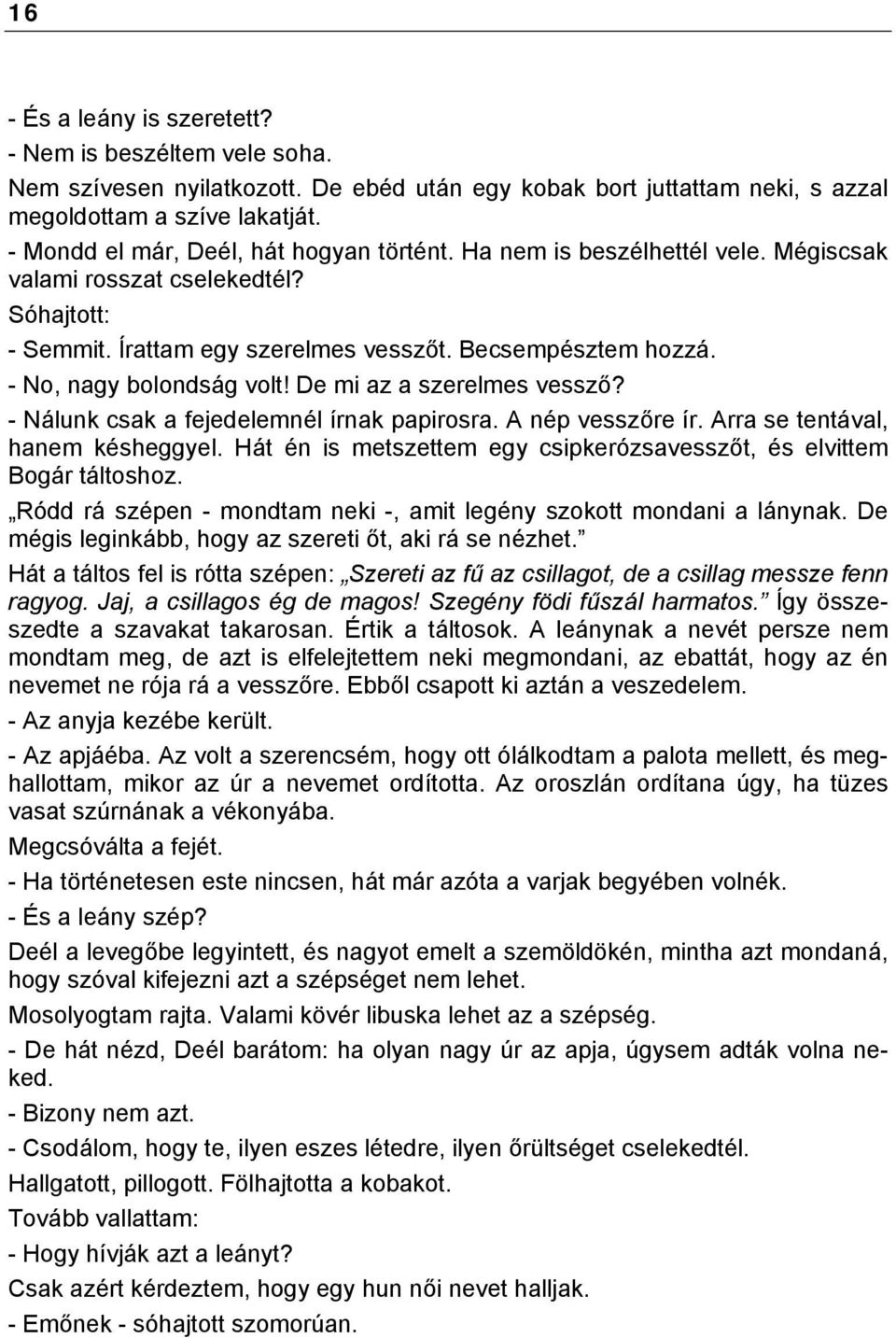 - No, nagy bolondság volt! De mi az a szerelmes vessző? - Nálunk csak a fejedelemnél írnak papirosra. A nép vesszőre ír. Arra se tentával, hanem késheggyel.